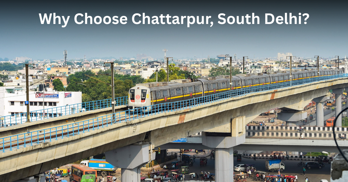 Why Choose Chattarpur, South Delhi?