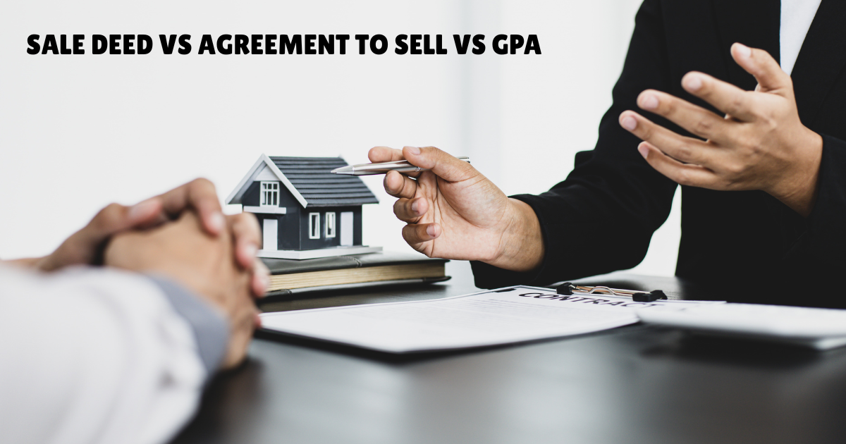 Sale Deed vs Agreement to Sell vs GPA
