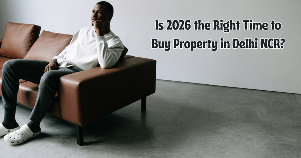 Is 2026 the Right Time to Buy Property in Delhi NCR?